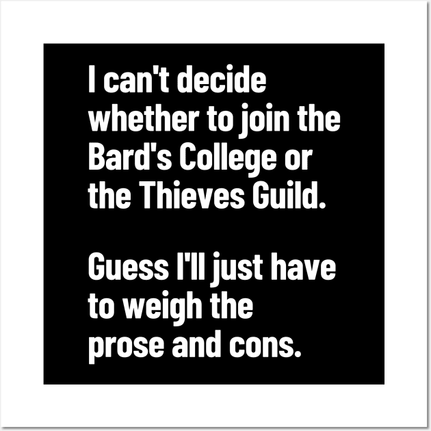 The Bard's College Or The Thieves Guild Guess I'll Weigh The Prose And Cons Wall Art by LegitHooligan